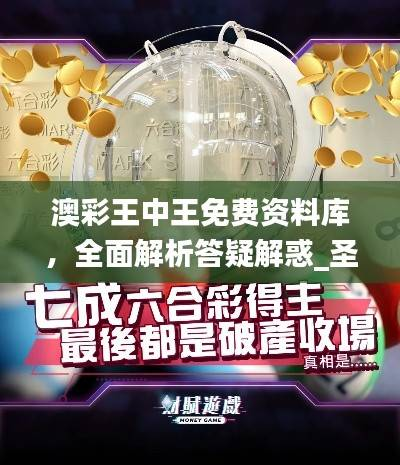 澳彩王中王免费资料库,全面解析答疑解惑_圣君KEF807.95