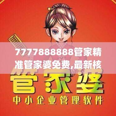 7777888888管家精准管家婆免费,最新核心赏析_预备版95.05