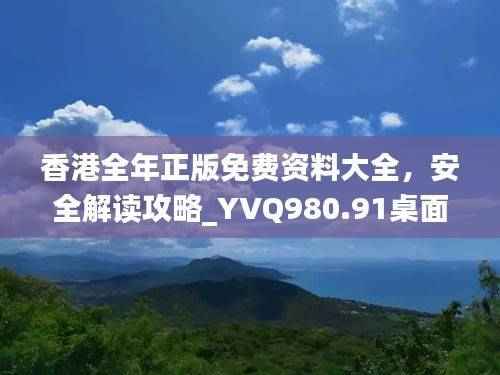 香港全年正版免费资料大全,安全解读攻略_YVQ980.91桌面版
