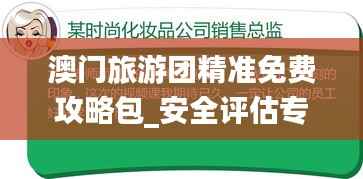 澳门旅游团精准免费攻略包_安全评估专用方案QVE147.76