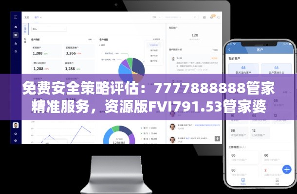 免费安全策略评估:7777888888管家精准服务,资源版FVI791.53管家婆
