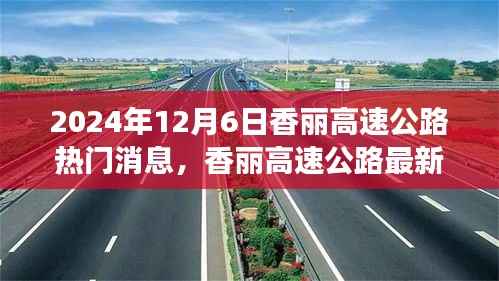 揭秘香丽高速公路最新进展,三大热点消息一网打尽(2024年12月6日)