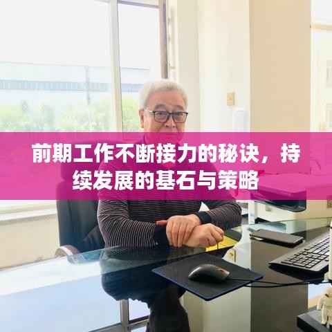 前期工作不断接力的秘诀，持续发展的基石与策略
