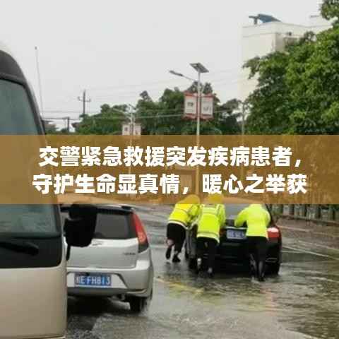交警紧急救援突发疾病患者,守护生命显真情,暖心之举获赞誉