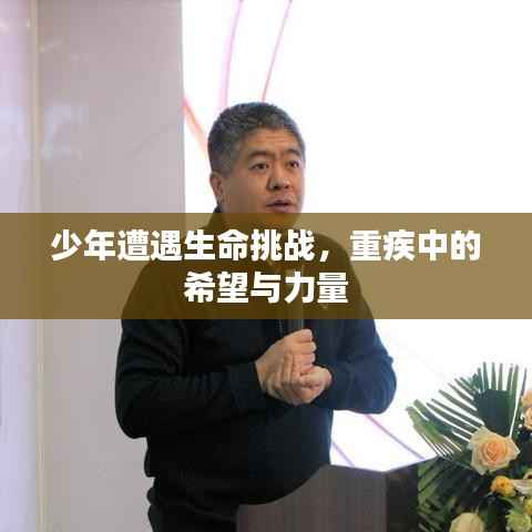 少年遭遇生命挑战,重疾中的希望与力量
