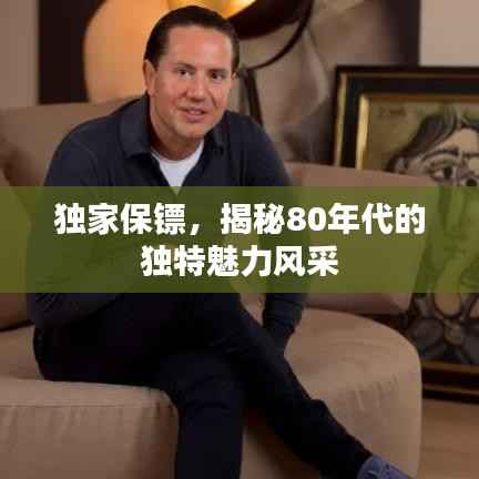 独家保镖,揭秘80年代的独特魅力风采