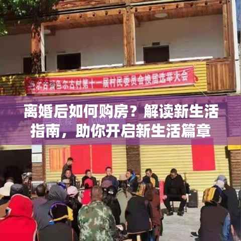 离婚后如何购房?解读新生活指南,助你开启新生活篇章