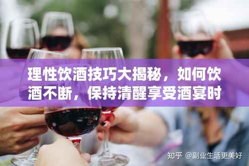 理性饮酒技巧大揭秘,如何饮酒不断,保持清醒享受酒宴时光