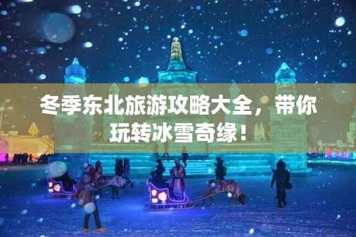 冬季东北旅游攻略大全,带你玩转冰雪奇缘!