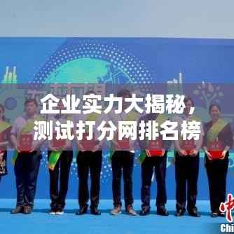 企业实力大揭秘,测试打分网排名榜单新鲜出炉!