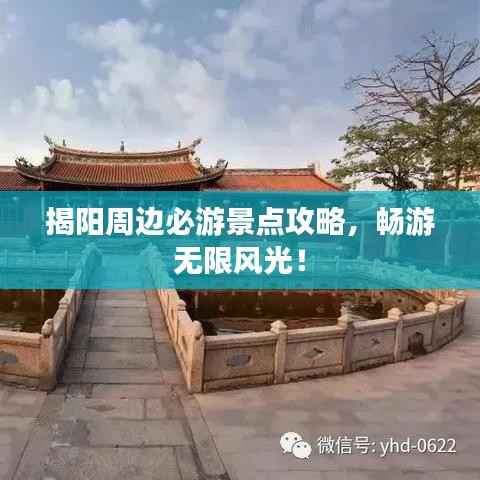 揭阳周边必游景点攻略,畅游无限风光!