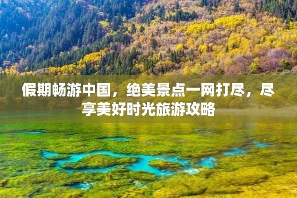 假期畅游中国,绝美景点一网打尽,尽享美好时光旅游攻略