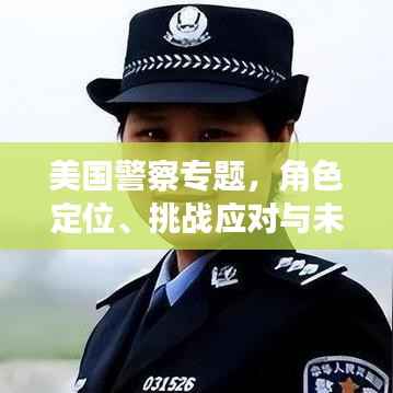 美国警察专题,角色定位、挑战应对与未来展望之路