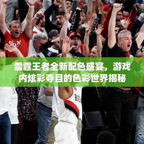 雷霆王者全新配色盛宴，游戏内炫彩夺目的色彩世界揭秘